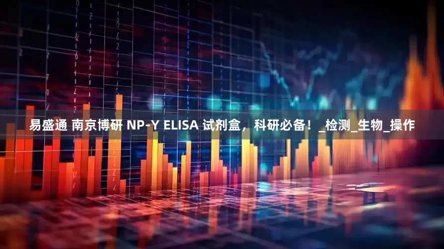 易盛通 南京博研 NP-Y ELISA 试剂盒，科研必备！_检测_生物_操作